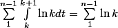 \sum_1^{n - 1} \int_k^{k + 1} \ln k dt = \sum_1^{n - 1} \ln k